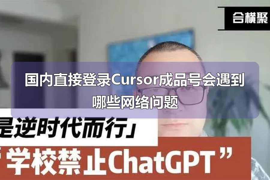 国内直接登录Cursor成品号会遇到哪些网络问题